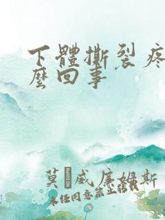 下体撕裂疼是怎么回事