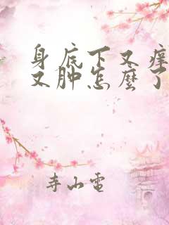 身底下又痒又疼又肿怎么了?