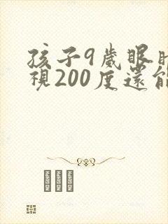 孩子9岁眼睛近视200度还能恢复正常吗?