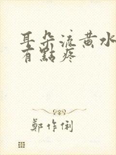 耳朵流黄水,还有点疼