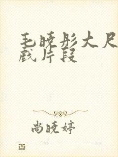 毛晓彤大尺度床戏片段