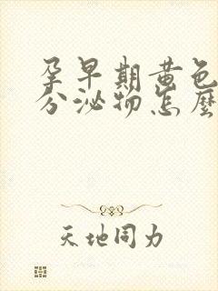 孕早期黄色水样分泌物怎么回事