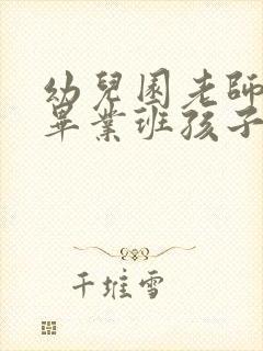 幼儿园老师写给毕业班孩子的寄语