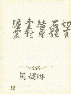 胆囊结石切掉胆囊对身体有害处吗