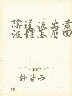 阴道流出黄色的液体怎么回事