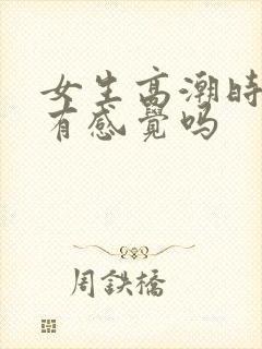 女生高潮时男生有感觉吗