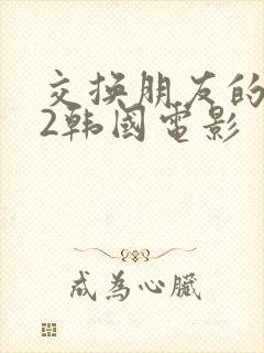 交换朋友的妻子2韩国电影