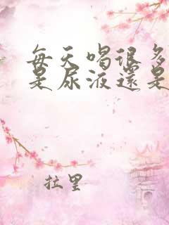 每天喝很多水但是尿液还是很黄