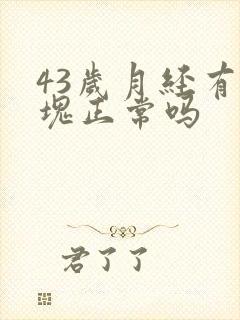 43岁月经有血块正常吗