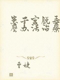 患子宫脱垂有什么办法治疗