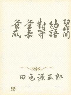 爸爸对幼儿园的成长寄语简短