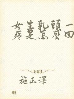 女生乳头一碰就疼是怎么回事