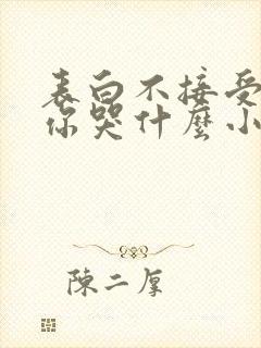 表白不接受我走你哭什么小说