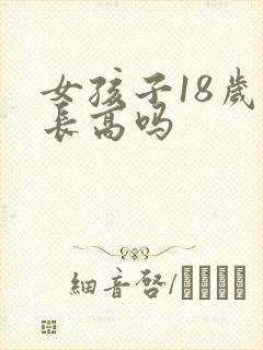 女孩子18岁还长高吗
