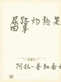 尿路灼热是怎么回事