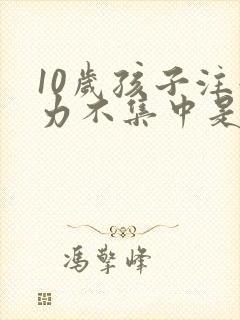 10岁孩子注意力不集中是什么原因