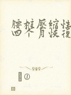 腰椎压缩性骨折四个月恢复情况