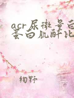 acr尿微量白蛋白肌酐比值658