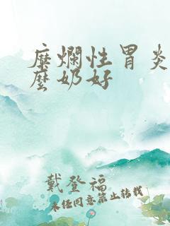 糜烂性胃炎喝什么奶好