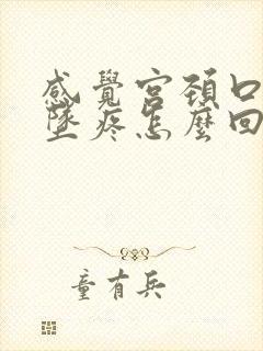 感觉宫颈口往下坠疼怎么回事