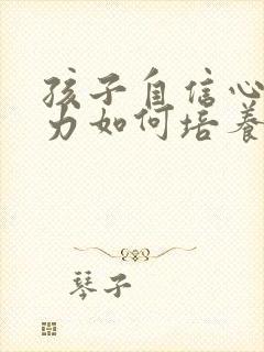 孩子自信心专注力如何培养