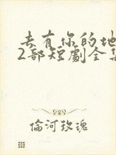 去有你的地方第2部短剧全集免费观看