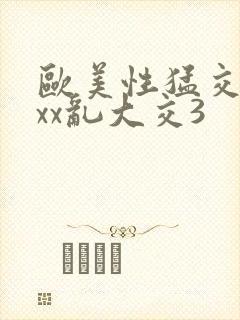 欧美性猛交xxxx乱大交3