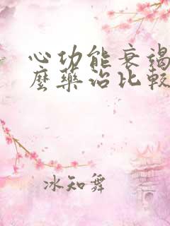 心功能衰竭用什么药治比较好