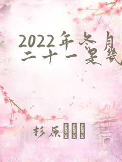 2022年冬月二十一是几月几号