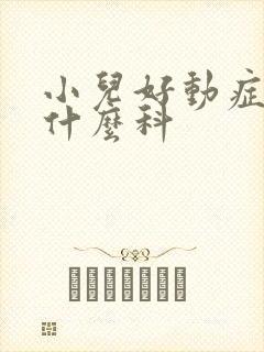 小儿好动症应看什么科