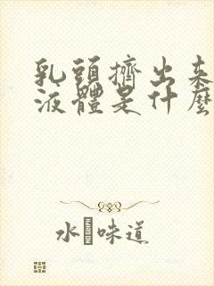 乳头挤出来黄色液体是什么原因