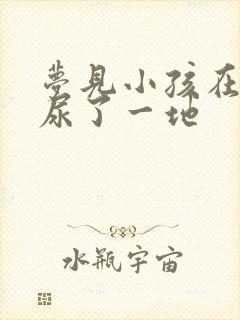 梦见小孩在家里尿了一地