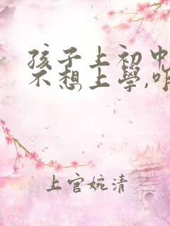 孩子上初中逆反不想上学,咋办