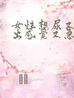 女性想尿又尿不出感觉又急是怎么回事