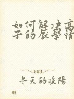 如何解决高中孩子的厌学情绪