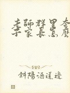 老师群里夸奖孩子家长怎么回复