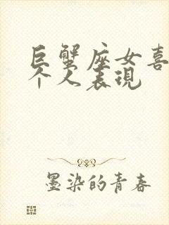 巨蟹座女喜欢一个人表现