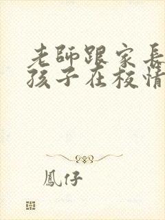 老师跟家长反馈孩子在校情况怎么回复