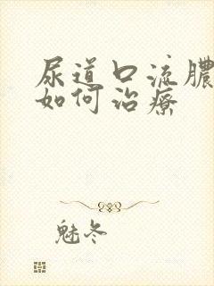 尿道口流脓刺痛如何治疗