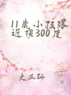 11岁小孩眼睛近视300度