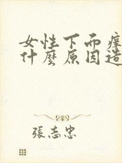 女性下面痒湿是什么原因造成的