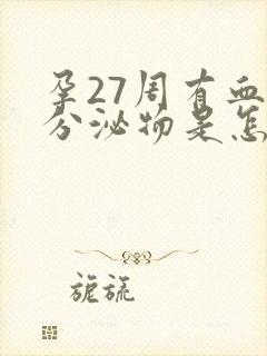 孕27周有血丝分泌物是怎么回事