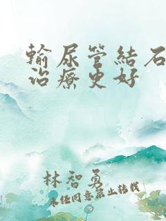 输尿管结石怎么治疗更好