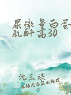 尿微量白蛋白/肌酐高30