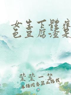 女生下体痒有白色豆腐渣是什么原因