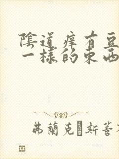 阴道痒有豆腐渣一样的东西是怎么回事