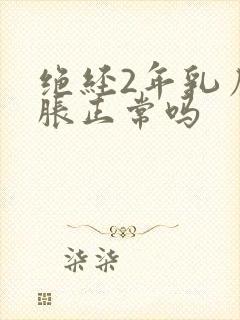 绝经2年乳房发胀正常吗