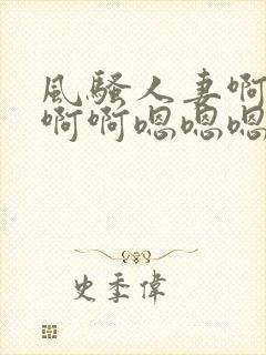 风骚人妻啊啊啊啊啊嗯嗯嗯