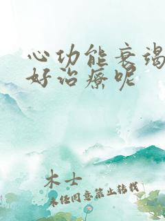 心功能衰竭好不好治疗呢