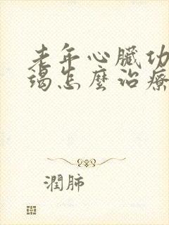 老年心脏功能衰竭怎么治疗